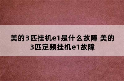 美的3匹挂机e1是什么故障 美的3匹定频挂机e1故障